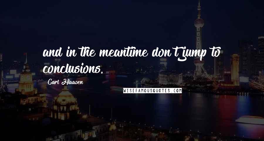 Carl Hiaasen Quotes: and in the meantime don't jump to conclusions.