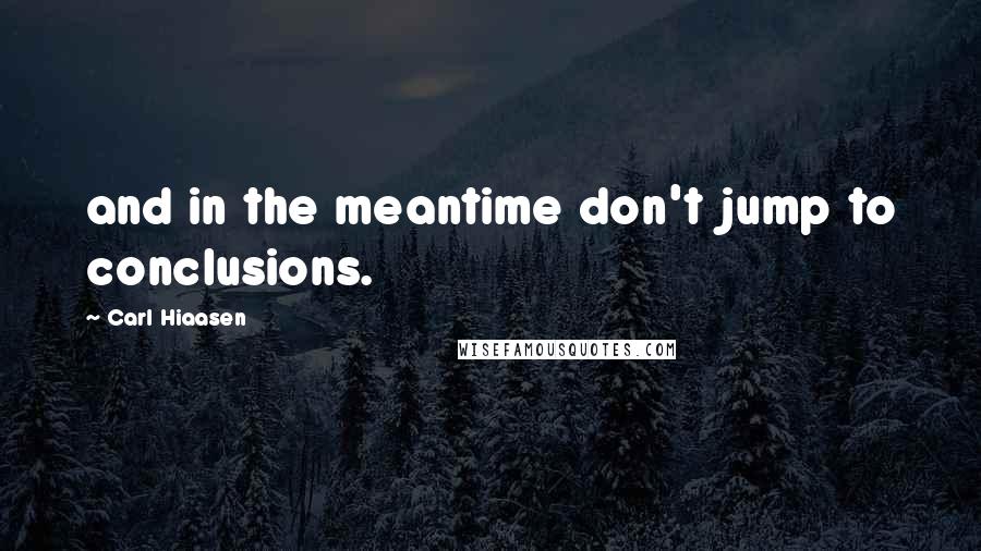 Carl Hiaasen Quotes: and in the meantime don't jump to conclusions.