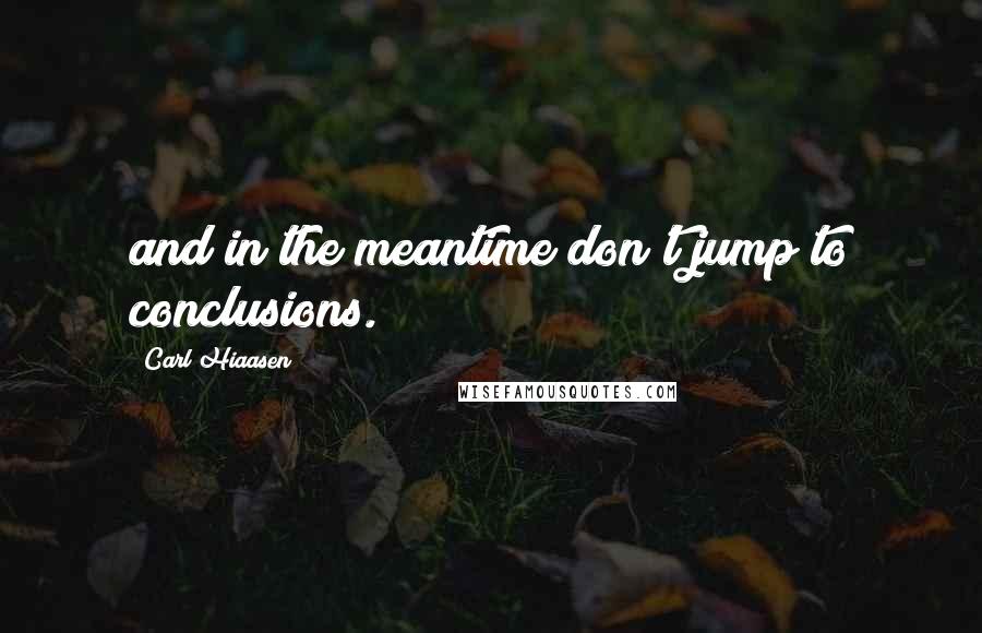 Carl Hiaasen Quotes: and in the meantime don't jump to conclusions.