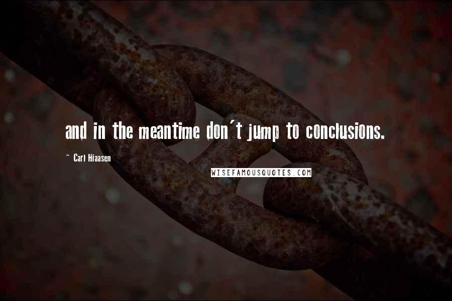 Carl Hiaasen Quotes: and in the meantime don't jump to conclusions.