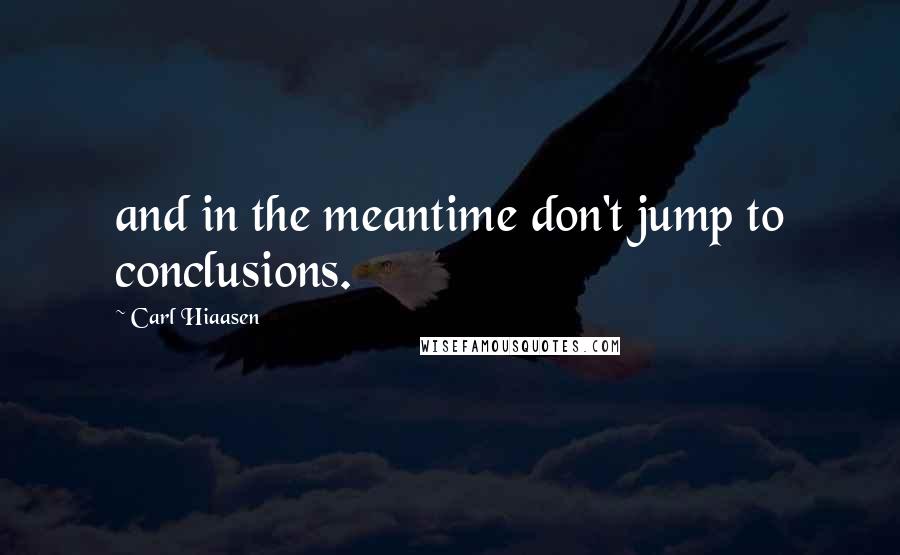 Carl Hiaasen Quotes: and in the meantime don't jump to conclusions.