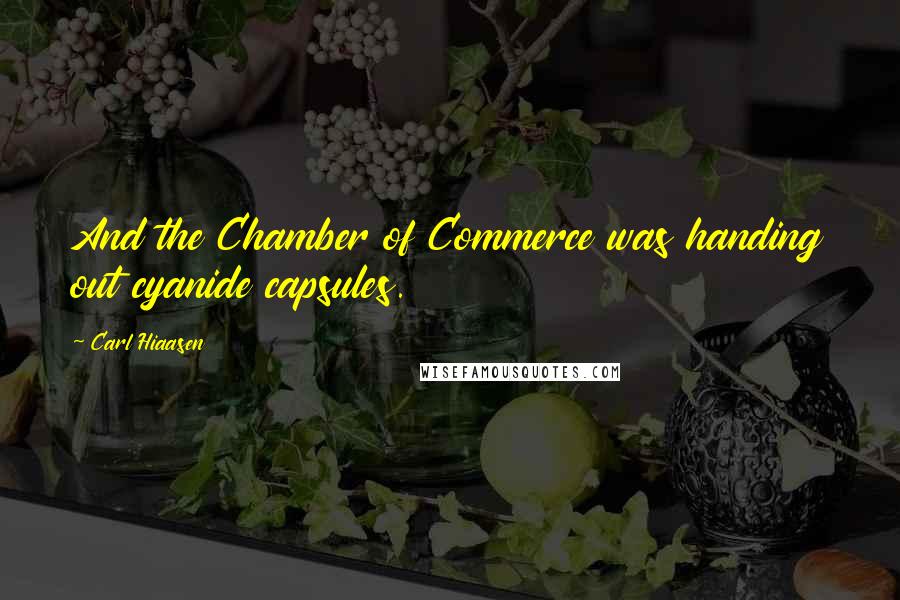 Carl Hiaasen Quotes: And the Chamber of Commerce was handing out cyanide capsules.