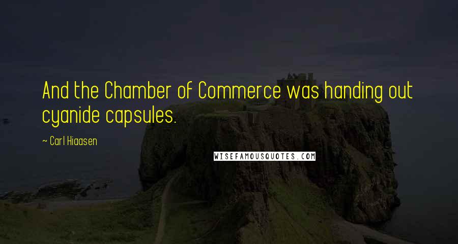 Carl Hiaasen Quotes: And the Chamber of Commerce was handing out cyanide capsules.