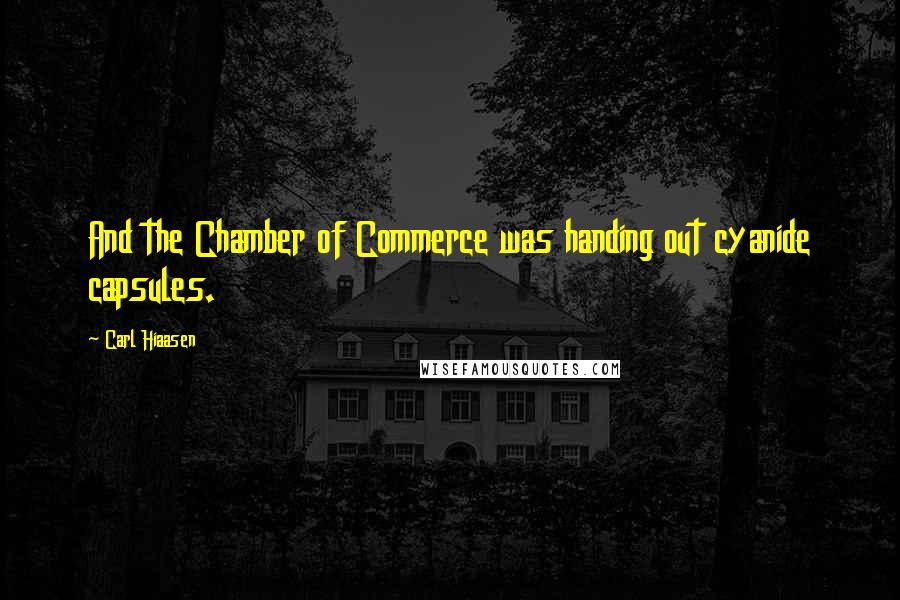 Carl Hiaasen Quotes: And the Chamber of Commerce was handing out cyanide capsules.