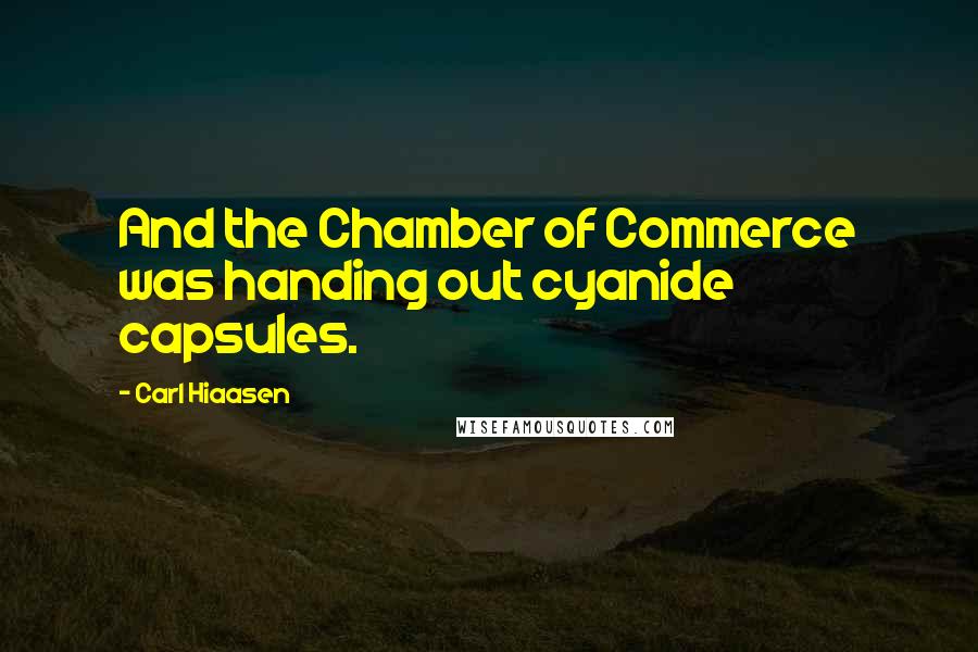 Carl Hiaasen Quotes: And the Chamber of Commerce was handing out cyanide capsules.