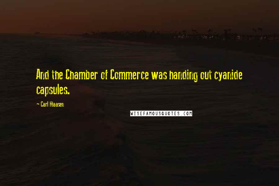 Carl Hiaasen Quotes: And the Chamber of Commerce was handing out cyanide capsules.