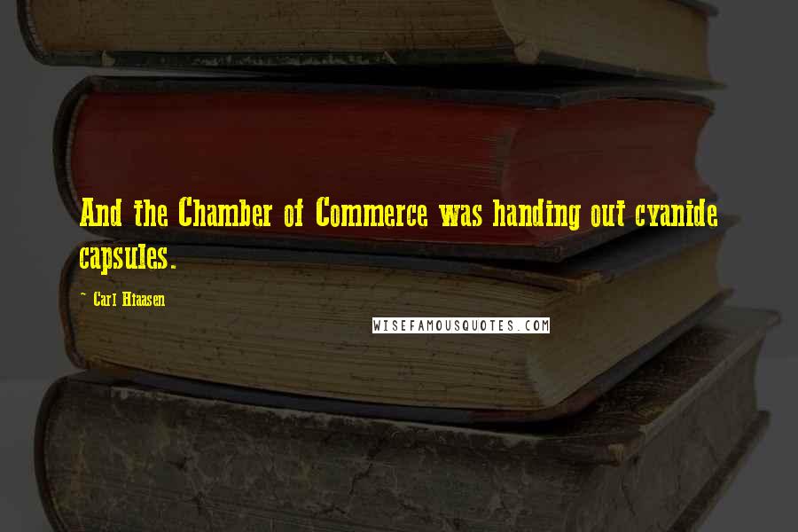 Carl Hiaasen Quotes: And the Chamber of Commerce was handing out cyanide capsules.