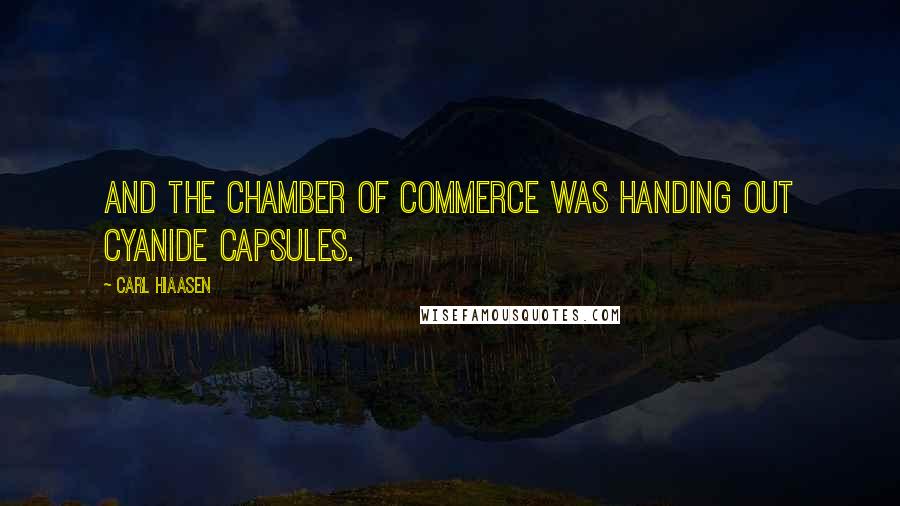 Carl Hiaasen Quotes: And the Chamber of Commerce was handing out cyanide capsules.