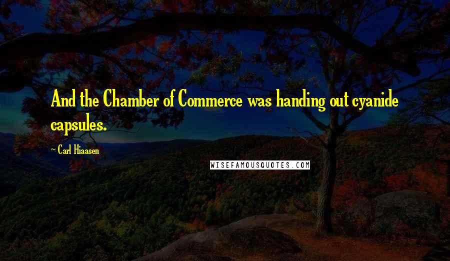 Carl Hiaasen Quotes: And the Chamber of Commerce was handing out cyanide capsules.