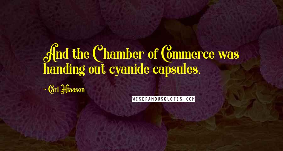 Carl Hiaasen Quotes: And the Chamber of Commerce was handing out cyanide capsules.