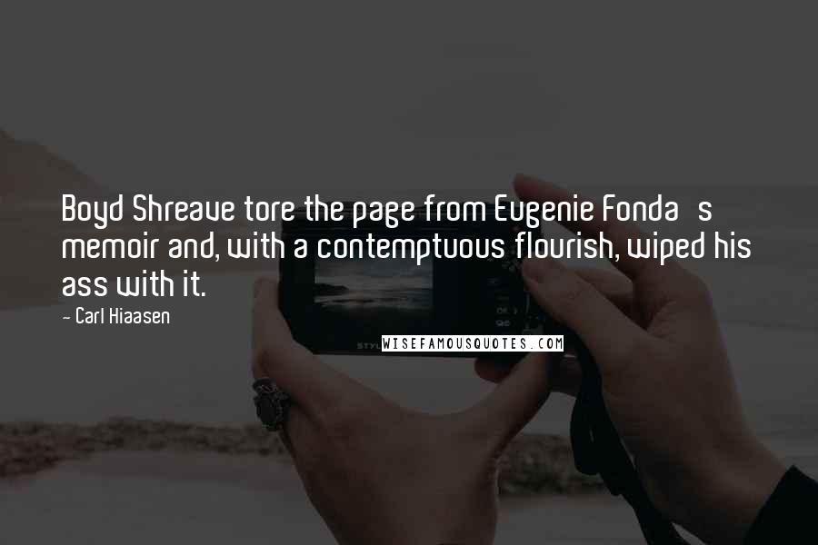 Carl Hiaasen Quotes: Boyd Shreave tore the page from Eugenie Fonda's memoir and, with a contemptuous flourish, wiped his ass with it.