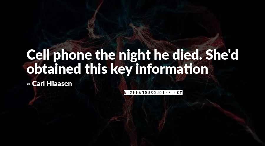 Carl Hiaasen Quotes: Cell phone the night he died. She'd obtained this key information