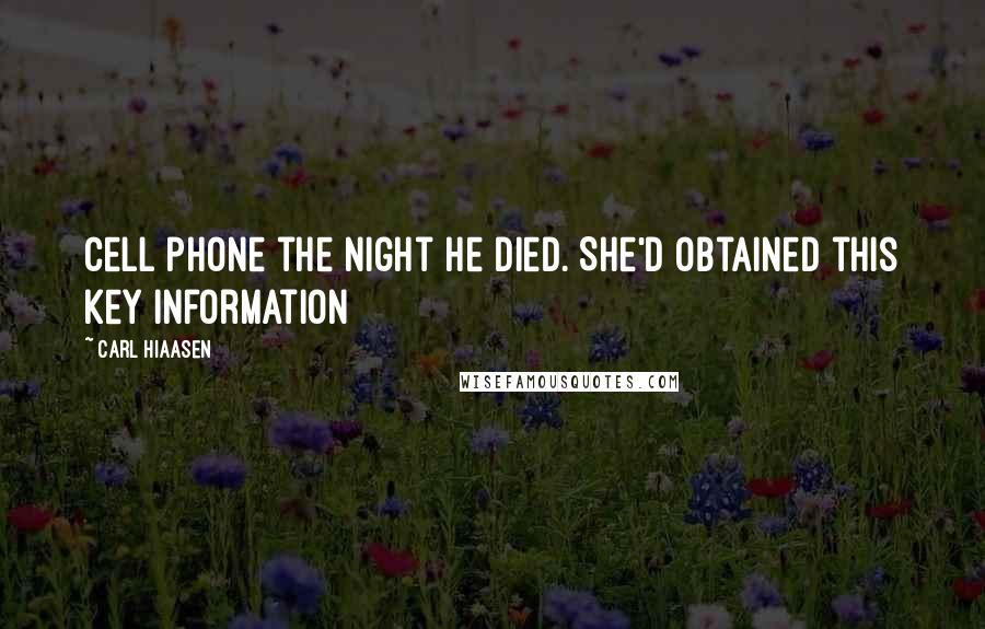 Carl Hiaasen Quotes: Cell phone the night he died. She'd obtained this key information