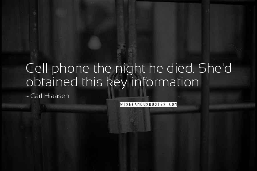 Carl Hiaasen Quotes: Cell phone the night he died. She'd obtained this key information