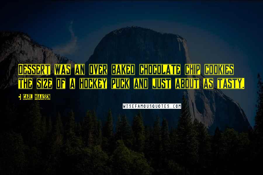 Carl Hiaasen Quotes: Dessert was an over baked chocolate chip cookies the size of a hockey puck and just about as tasty.
