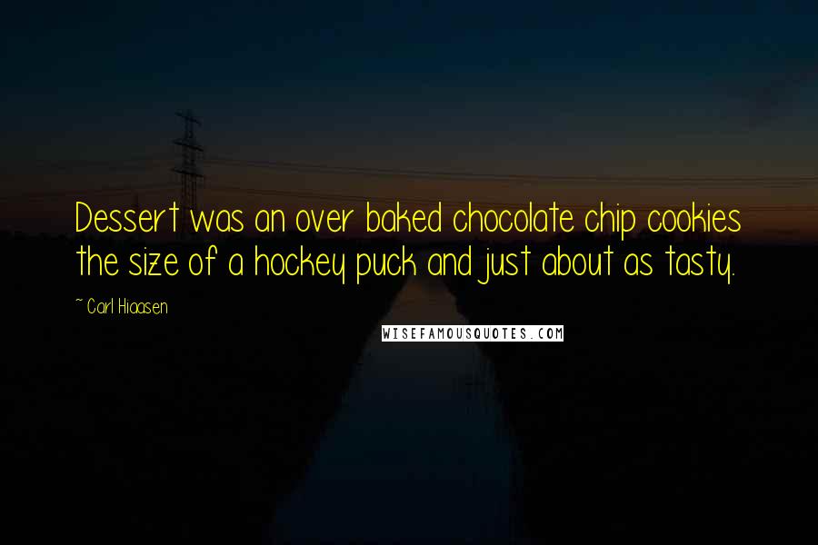 Carl Hiaasen Quotes: Dessert was an over baked chocolate chip cookies the size of a hockey puck and just about as tasty.