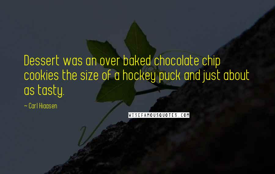 Carl Hiaasen Quotes: Dessert was an over baked chocolate chip cookies the size of a hockey puck and just about as tasty.