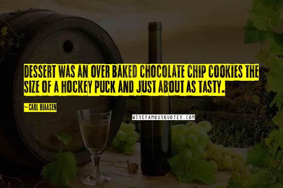 Carl Hiaasen Quotes: Dessert was an over baked chocolate chip cookies the size of a hockey puck and just about as tasty.