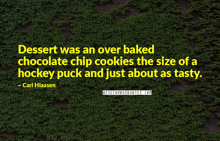 Carl Hiaasen Quotes: Dessert was an over baked chocolate chip cookies the size of a hockey puck and just about as tasty.