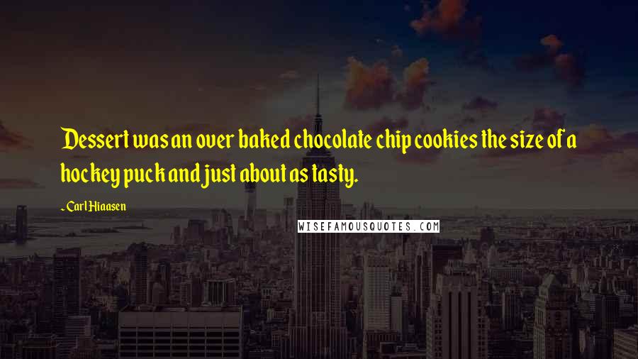 Carl Hiaasen Quotes: Dessert was an over baked chocolate chip cookies the size of a hockey puck and just about as tasty.