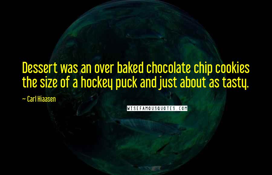 Carl Hiaasen Quotes: Dessert was an over baked chocolate chip cookies the size of a hockey puck and just about as tasty.