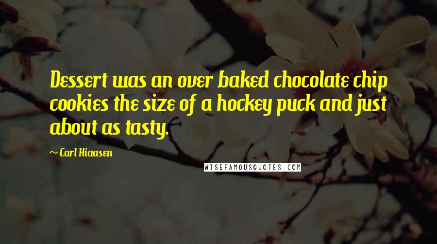 Carl Hiaasen Quotes: Dessert was an over baked chocolate chip cookies the size of a hockey puck and just about as tasty.