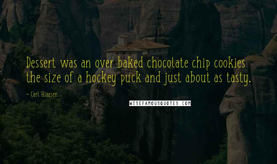 Carl Hiaasen Quotes: Dessert was an over baked chocolate chip cookies the size of a hockey puck and just about as tasty.