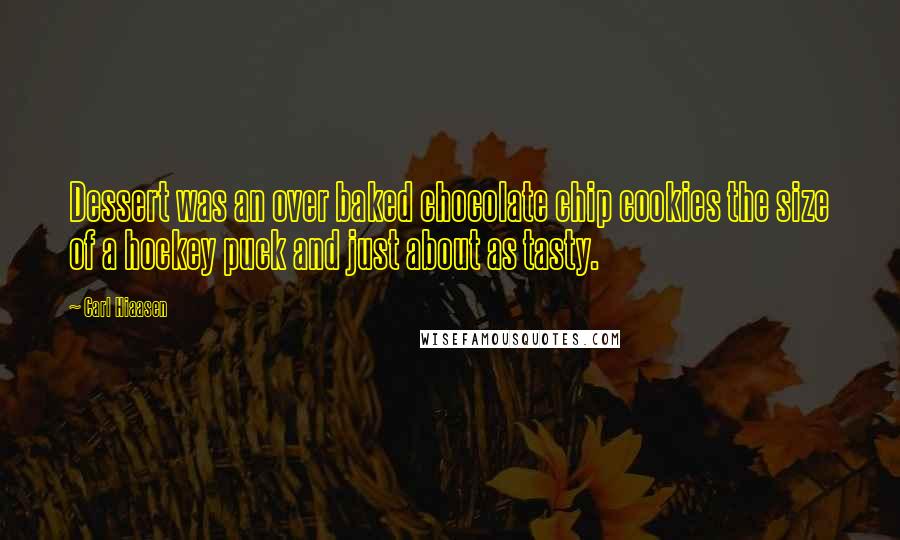 Carl Hiaasen Quotes: Dessert was an over baked chocolate chip cookies the size of a hockey puck and just about as tasty.