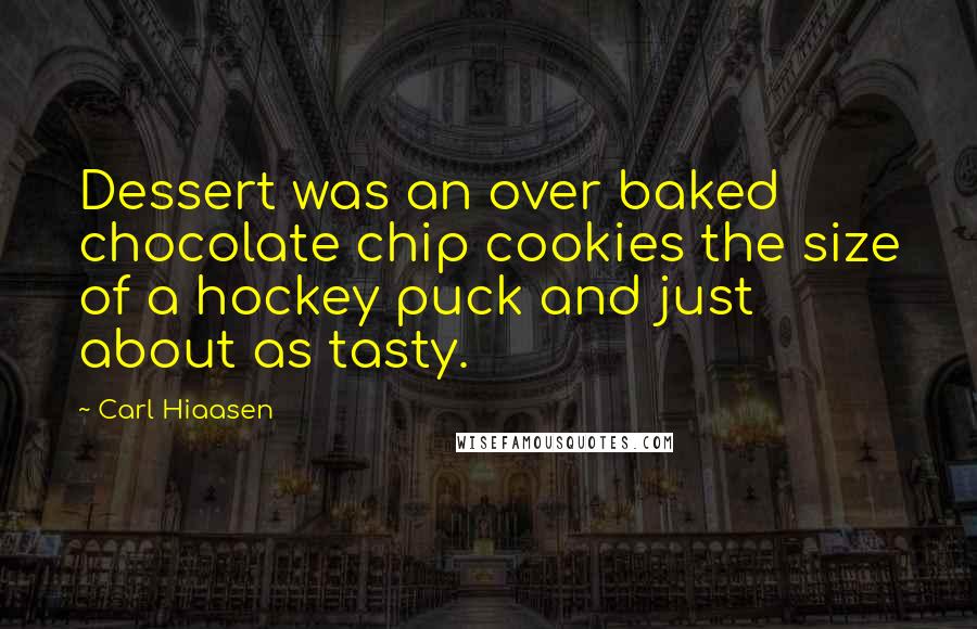 Carl Hiaasen Quotes: Dessert was an over baked chocolate chip cookies the size of a hockey puck and just about as tasty.