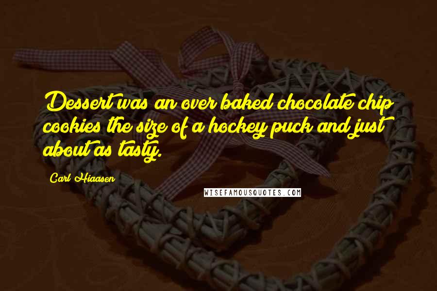 Carl Hiaasen Quotes: Dessert was an over baked chocolate chip cookies the size of a hockey puck and just about as tasty.