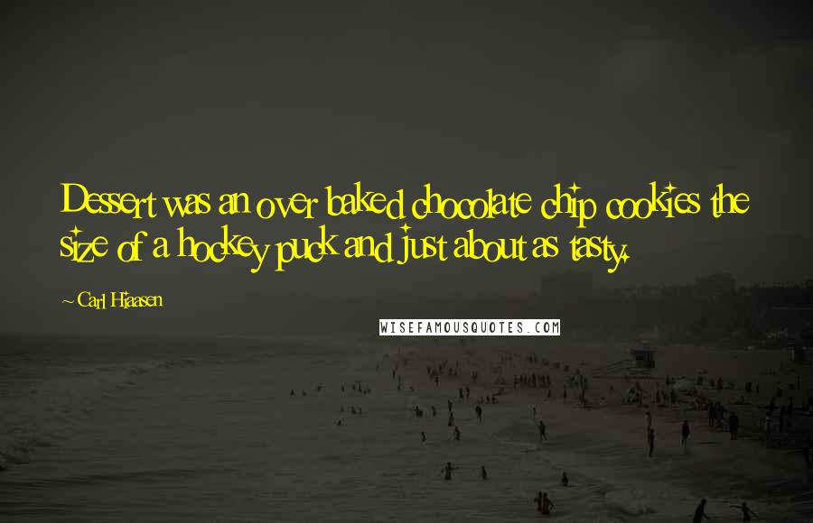 Carl Hiaasen Quotes: Dessert was an over baked chocolate chip cookies the size of a hockey puck and just about as tasty.