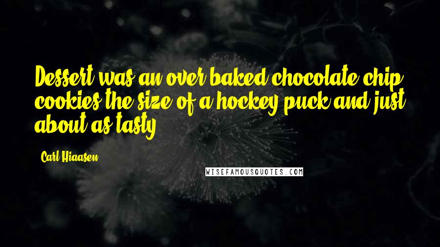 Carl Hiaasen Quotes: Dessert was an over baked chocolate chip cookies the size of a hockey puck and just about as tasty.