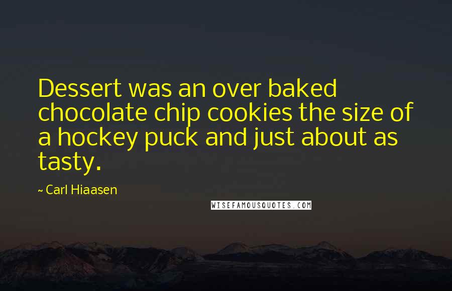 Carl Hiaasen Quotes: Dessert was an over baked chocolate chip cookies the size of a hockey puck and just about as tasty.