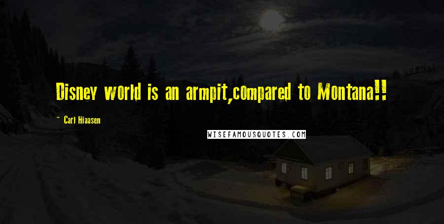 Carl Hiaasen Quotes: Disney world is an armpit,compared to Montana!!