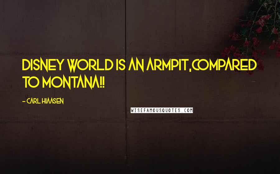 Carl Hiaasen Quotes: Disney world is an armpit,compared to Montana!!