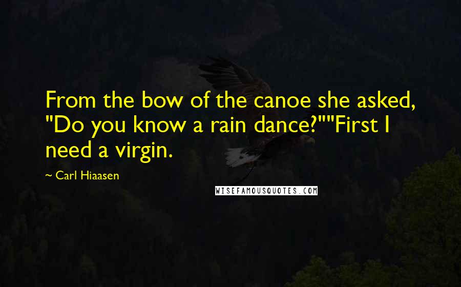 Carl Hiaasen Quotes: From the bow of the canoe she asked, "Do you know a rain dance?""First I need a virgin.