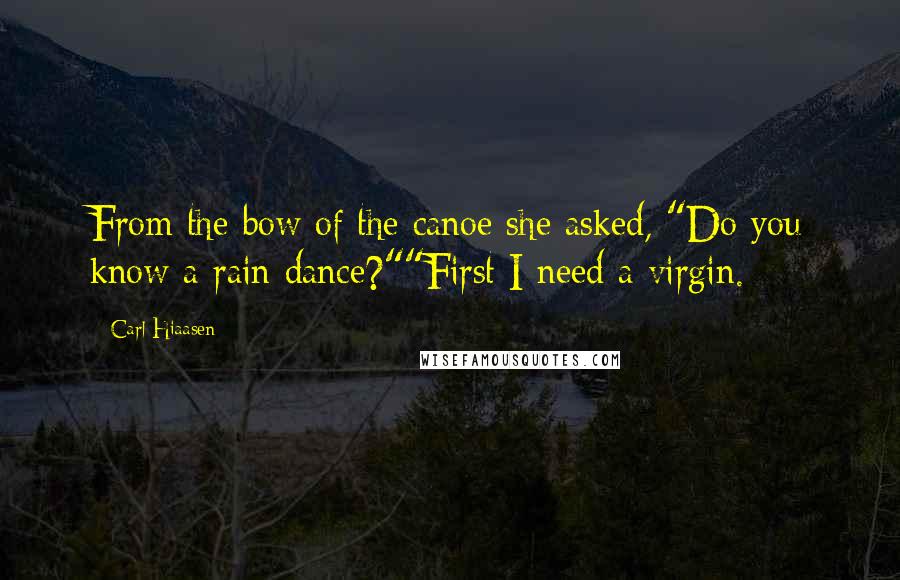 Carl Hiaasen Quotes: From the bow of the canoe she asked, "Do you know a rain dance?""First I need a virgin.