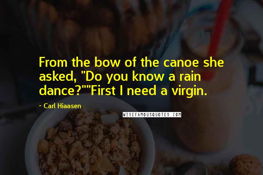 Carl Hiaasen Quotes: From the bow of the canoe she asked, "Do you know a rain dance?""First I need a virgin.