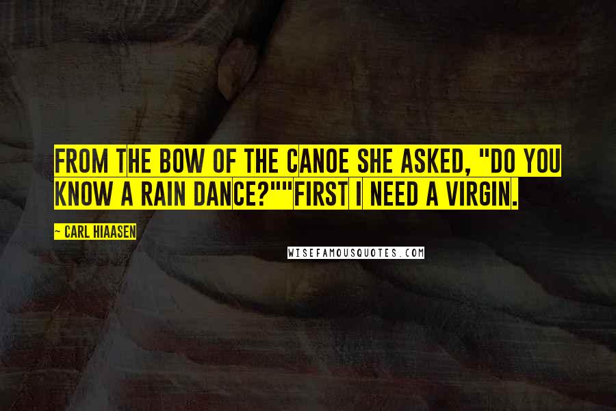 Carl Hiaasen Quotes: From the bow of the canoe she asked, "Do you know a rain dance?""First I need a virgin.