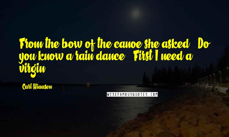 Carl Hiaasen Quotes: From the bow of the canoe she asked, "Do you know a rain dance?""First I need a virgin.