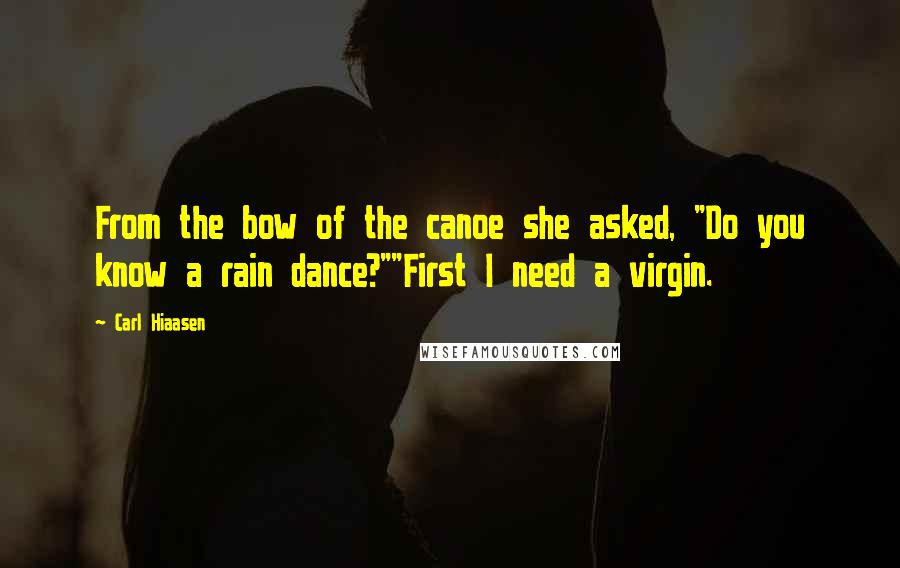 Carl Hiaasen Quotes: From the bow of the canoe she asked, "Do you know a rain dance?""First I need a virgin.