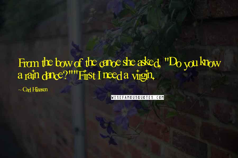 Carl Hiaasen Quotes: From the bow of the canoe she asked, "Do you know a rain dance?""First I need a virgin.