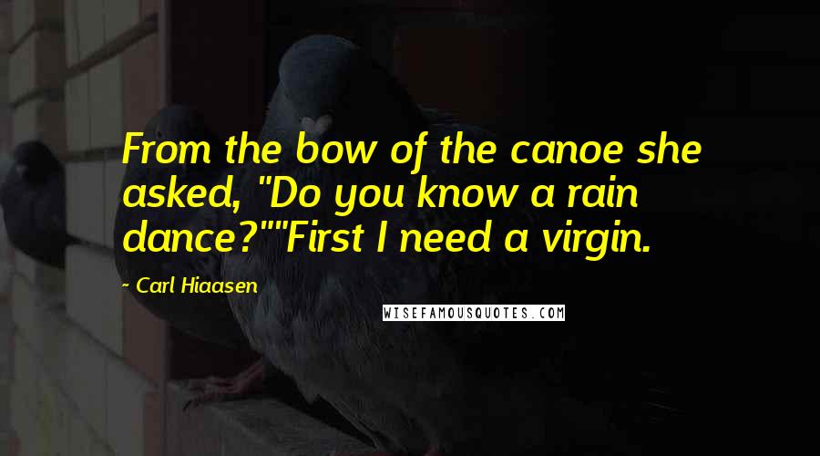 Carl Hiaasen Quotes: From the bow of the canoe she asked, "Do you know a rain dance?""First I need a virgin.