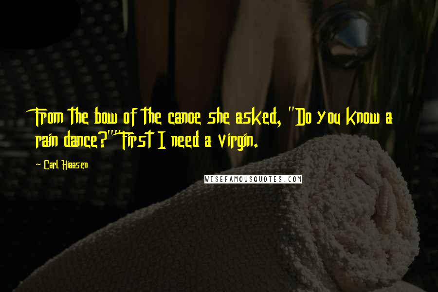 Carl Hiaasen Quotes: From the bow of the canoe she asked, "Do you know a rain dance?""First I need a virgin.