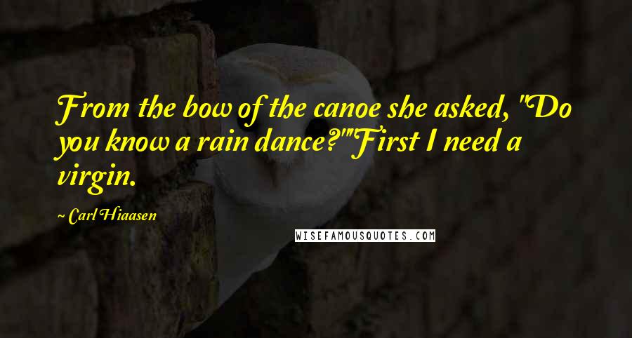Carl Hiaasen Quotes: From the bow of the canoe she asked, "Do you know a rain dance?""First I need a virgin.