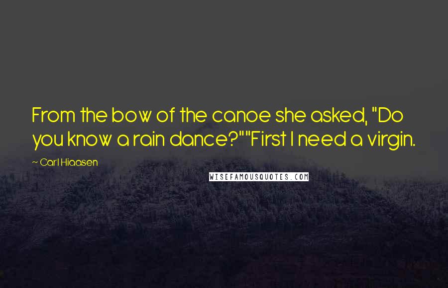 Carl Hiaasen Quotes: From the bow of the canoe she asked, "Do you know a rain dance?""First I need a virgin.