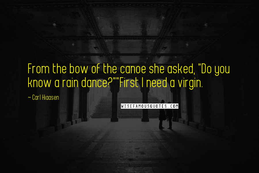Carl Hiaasen Quotes: From the bow of the canoe she asked, "Do you know a rain dance?""First I need a virgin.