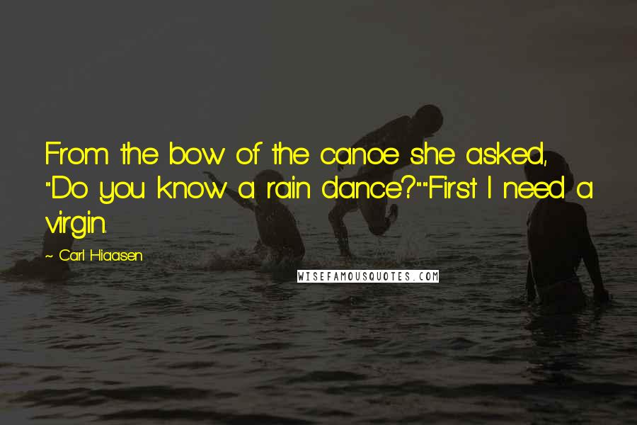 Carl Hiaasen Quotes: From the bow of the canoe she asked, "Do you know a rain dance?""First I need a virgin.
