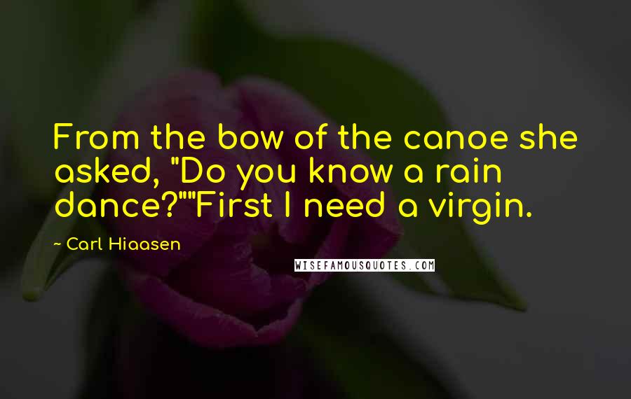Carl Hiaasen Quotes: From the bow of the canoe she asked, "Do you know a rain dance?""First I need a virgin.