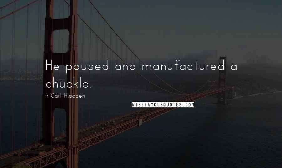 Carl Hiaasen Quotes: He paused and manufactured a chuckle.